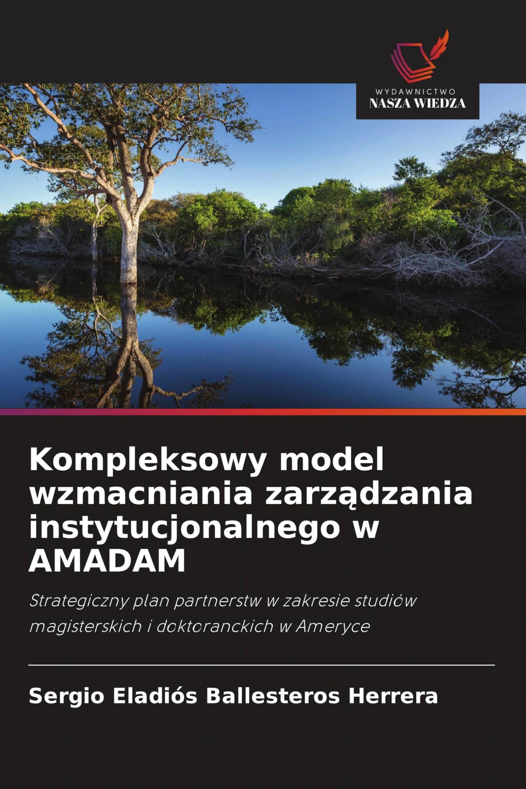 Kompleksowy model wzmacniania zarz¿dzania instytucjonalnego w AMADAM: Strategiczny plan partnerstw w zakresie studiów magisterskich i doktoranckich w Ameryce