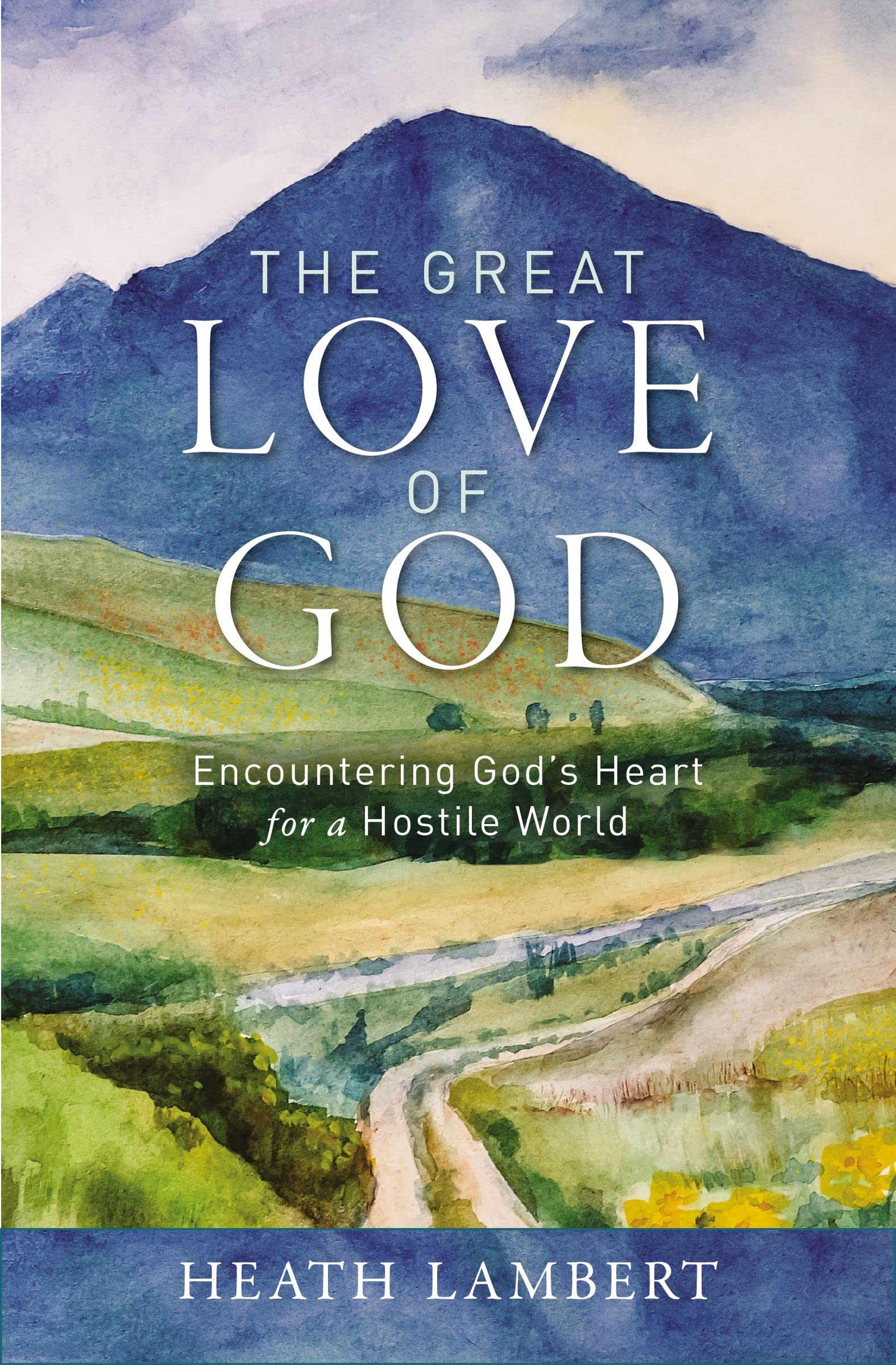 The Great Love of God: Encountering God’s Heart for a Hostile World