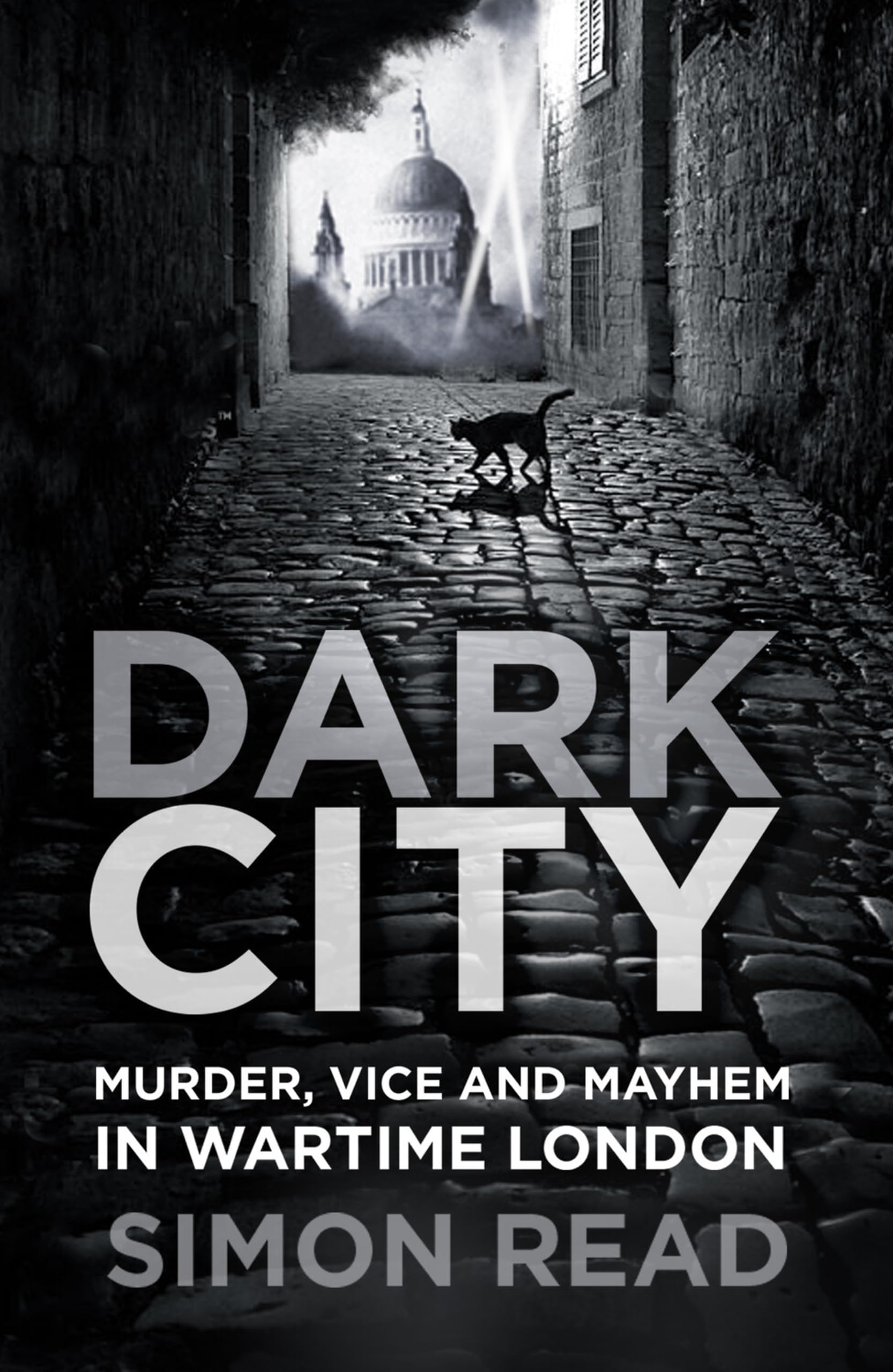 Dark City: Murder, Vice, and Mayhem in Wartime London-Simon Read
