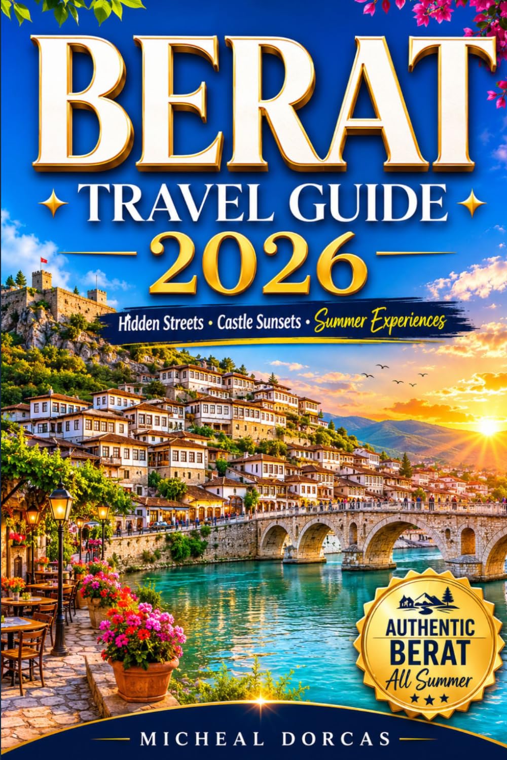 BERAT TRAVEL GUIDE 2026: Discover Hidden Streets, Castle Sunsets, Riverside Cafés & Authentic Balkan Experiences in Albania’s UNESCO Heritage Destination
