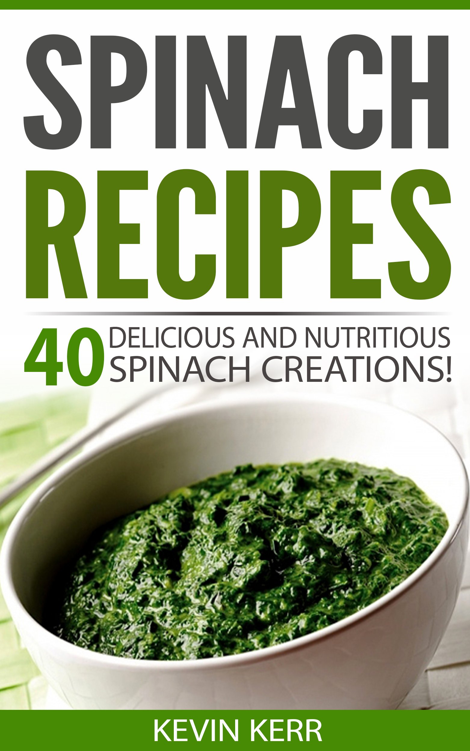 Spinach Recipes: 40 Delicious and Nutritious Spinach Creations! (Vegan Spinach Recipes)