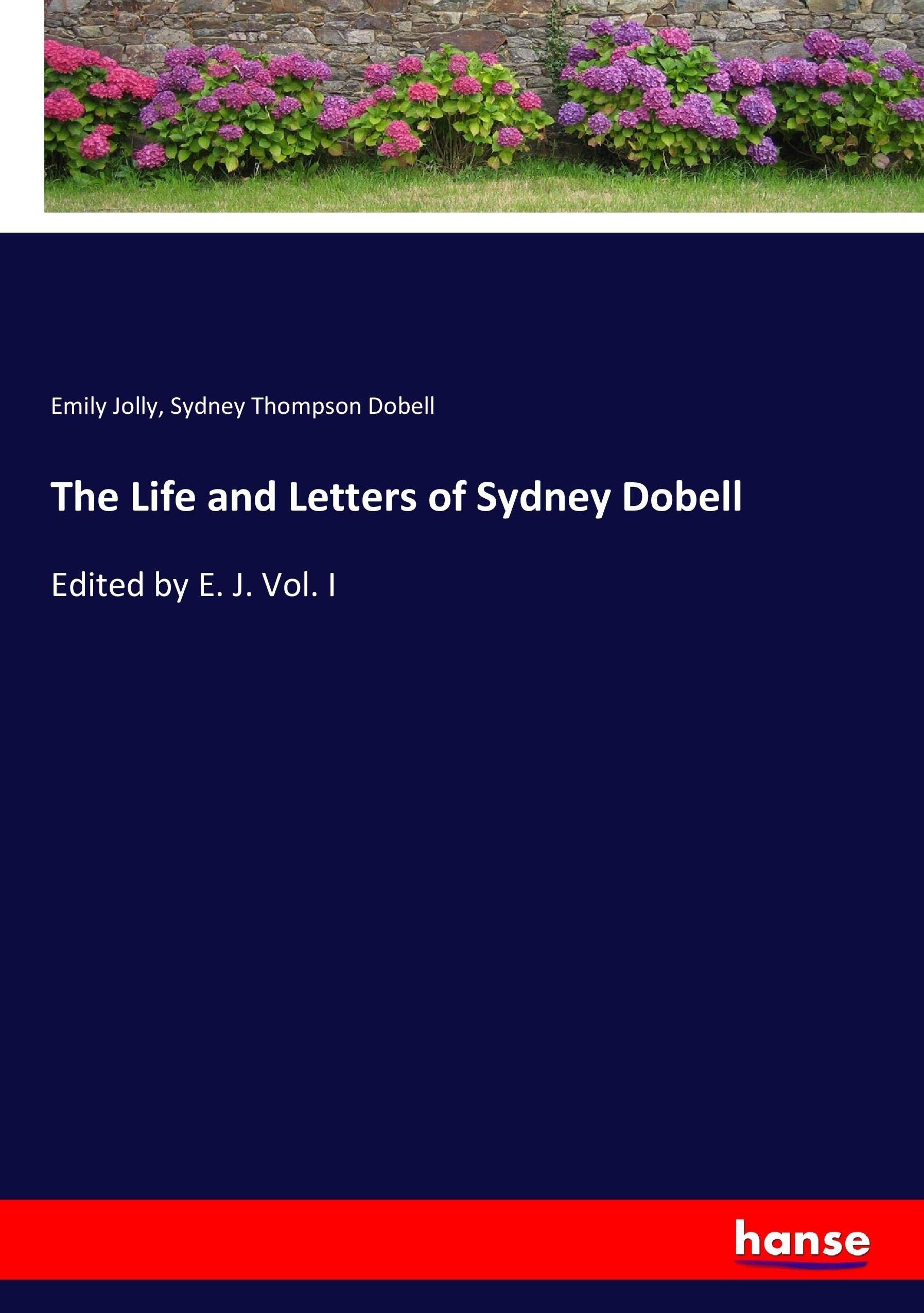 Emily JollyThe Life and Letters of Sydney Dobell: Edited by E. J. Vol. I
