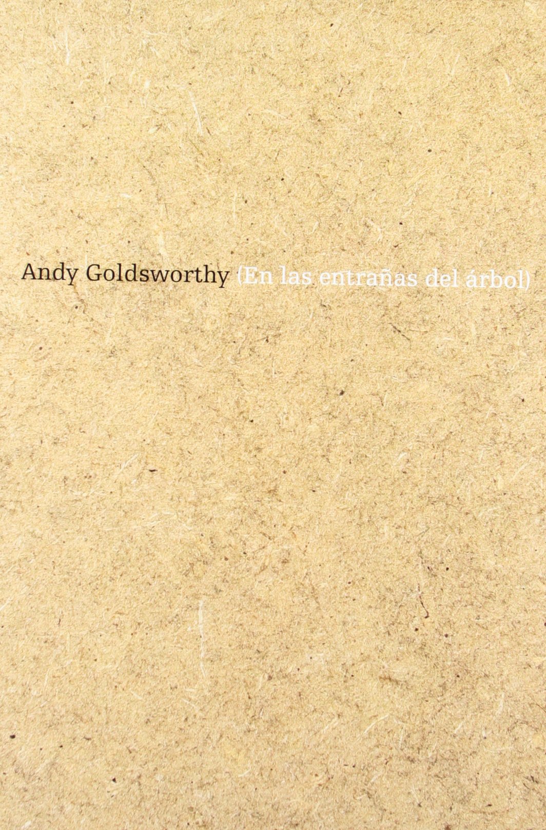 Andy Goldsworthy En Las Entranas Del Arbol Livre Art Nature