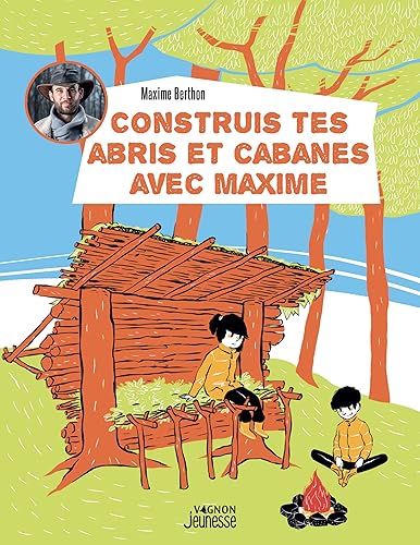 Construire tes abris et cabanes avec Maxime