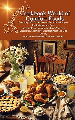 Gramma's Cookbook World of Comfort Food; Featuring 200+ Old-Fashioned Recipes for Beginners and Pros, Ingredients and Instructions Guide You Thru Casseroles, Appetizers, Breakfast, Meat and Side Dish