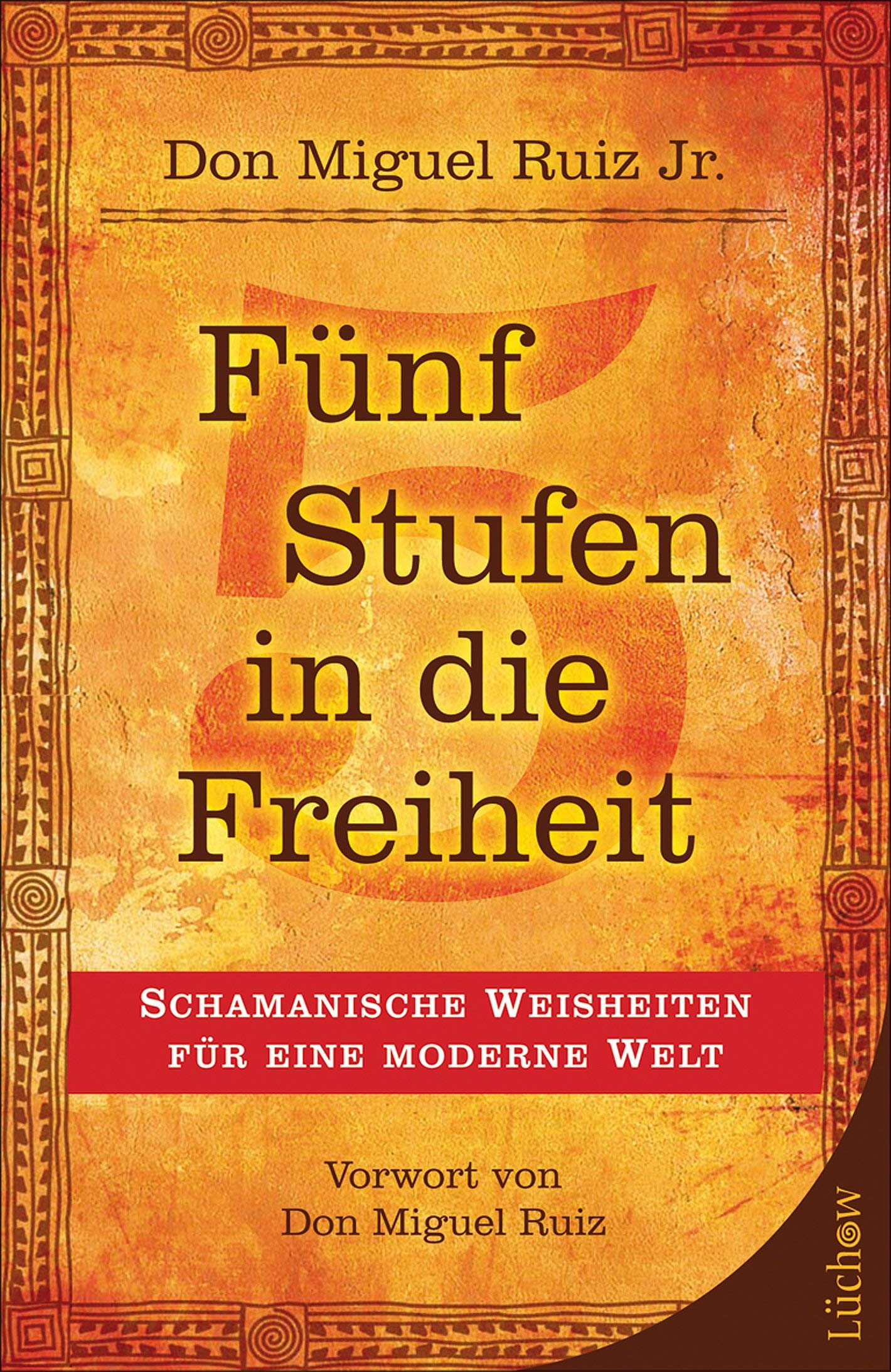 Fünf Stufen in die Freiheit: Schamanische Weisheiten für eine moderne Welt