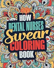 How Dental Nurses Swear Coloring Book: A Funny, Irreverent, Clean Swear Word Dental Nurse Coloring Book Gift Idea (Dental Nurse Coloring Books) (Volume 1)