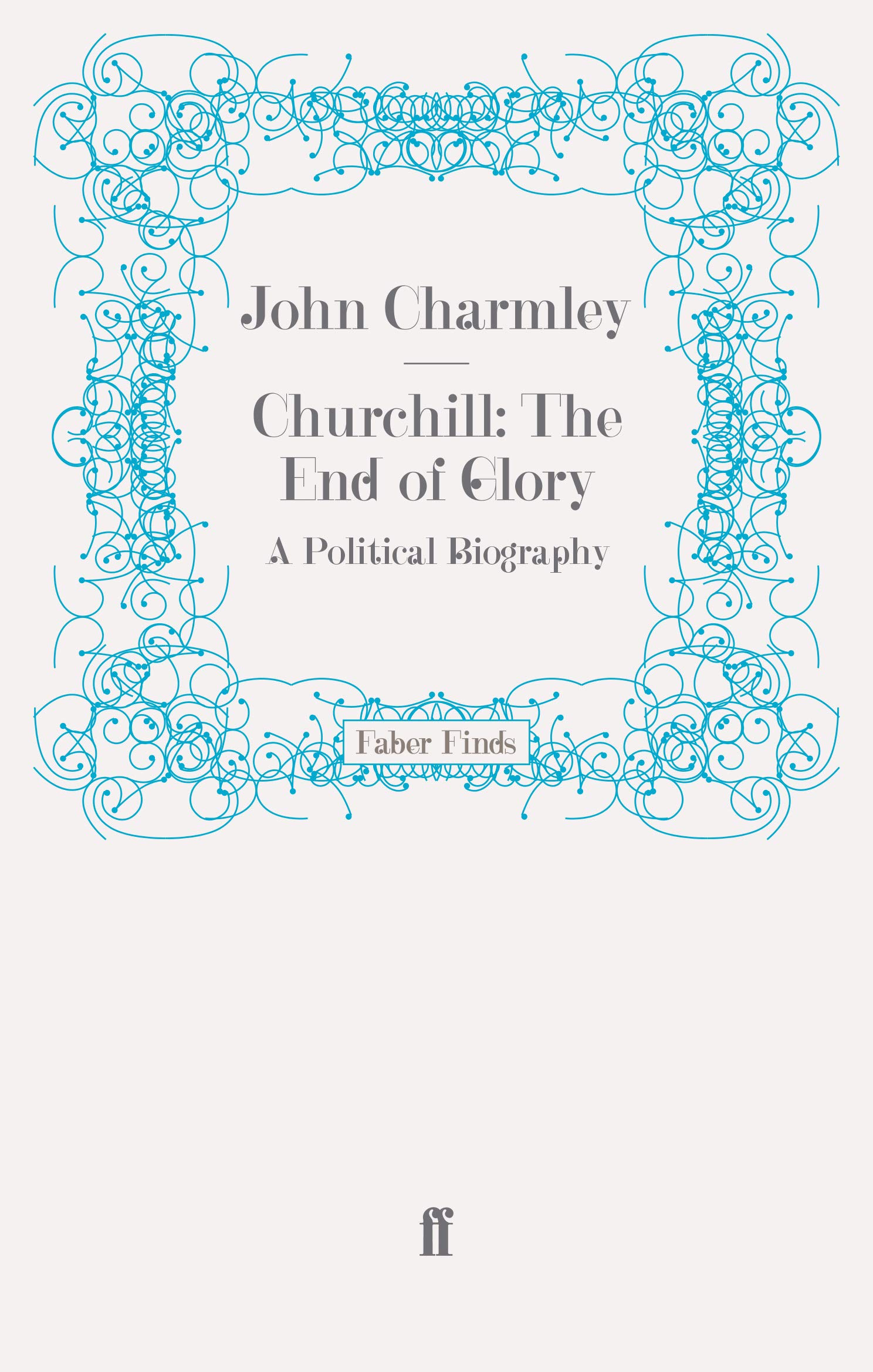 Churchill: The End of Glory: A Political Biography: A Political Biography