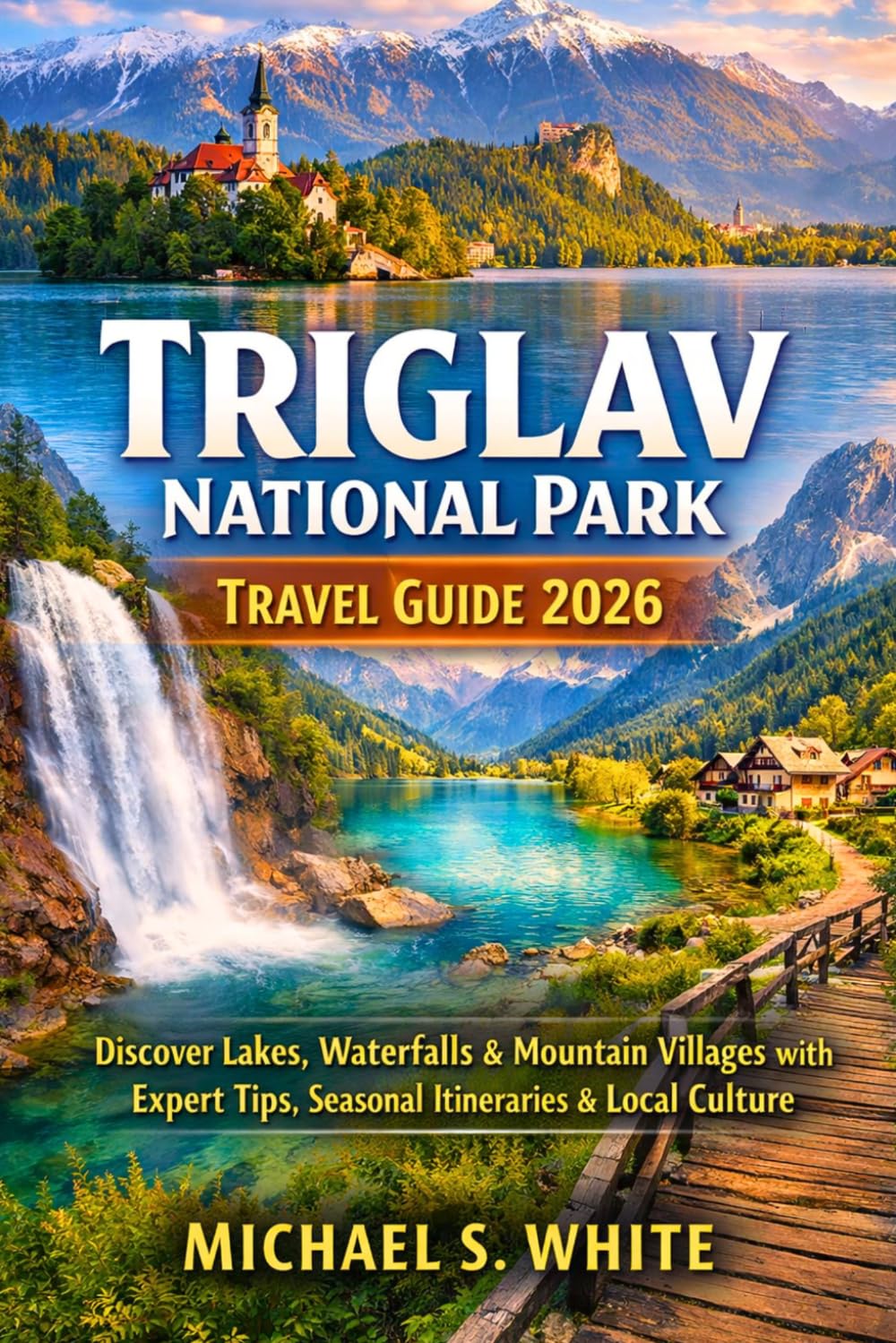 TRIGLAV NATIONAL PARK TRAVEL GUIDE 2026: Discover Lakes, Waterfalls & Mountain Villages with Expert Tips, Seasonal Itineraries & Local Culture