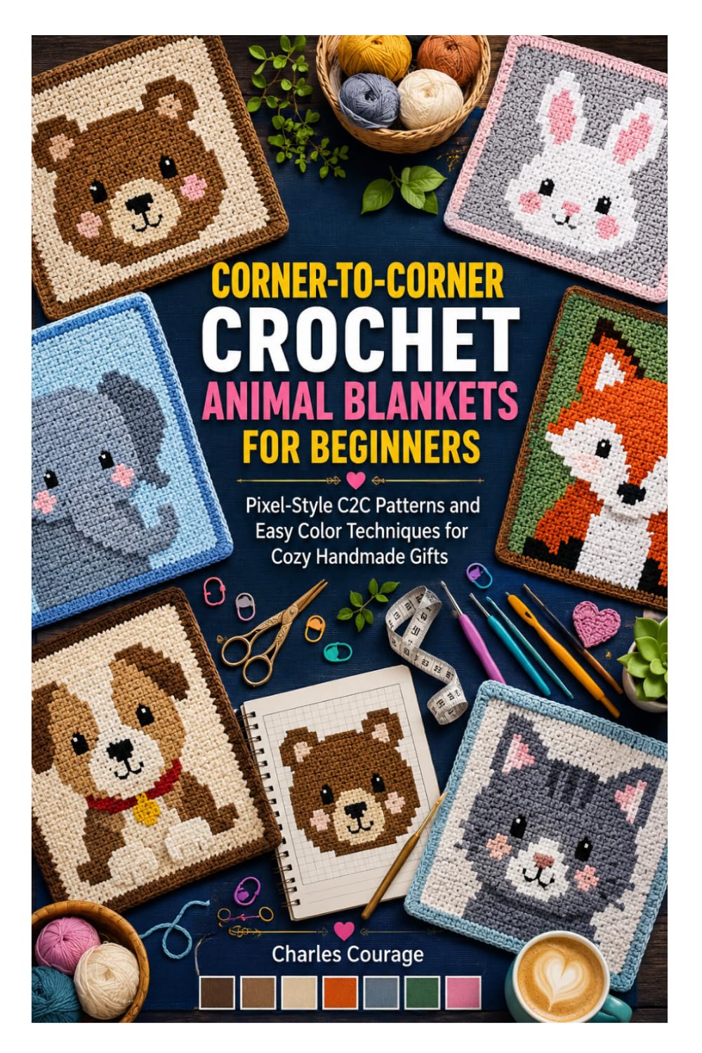 CORNER-TO-CORNER CROCHET ANIMAL BLANKETS FOR BEGINNERS: Pixel-Style C2C Patterns and Easy Color Techniques for Cozy Handmade Gifts