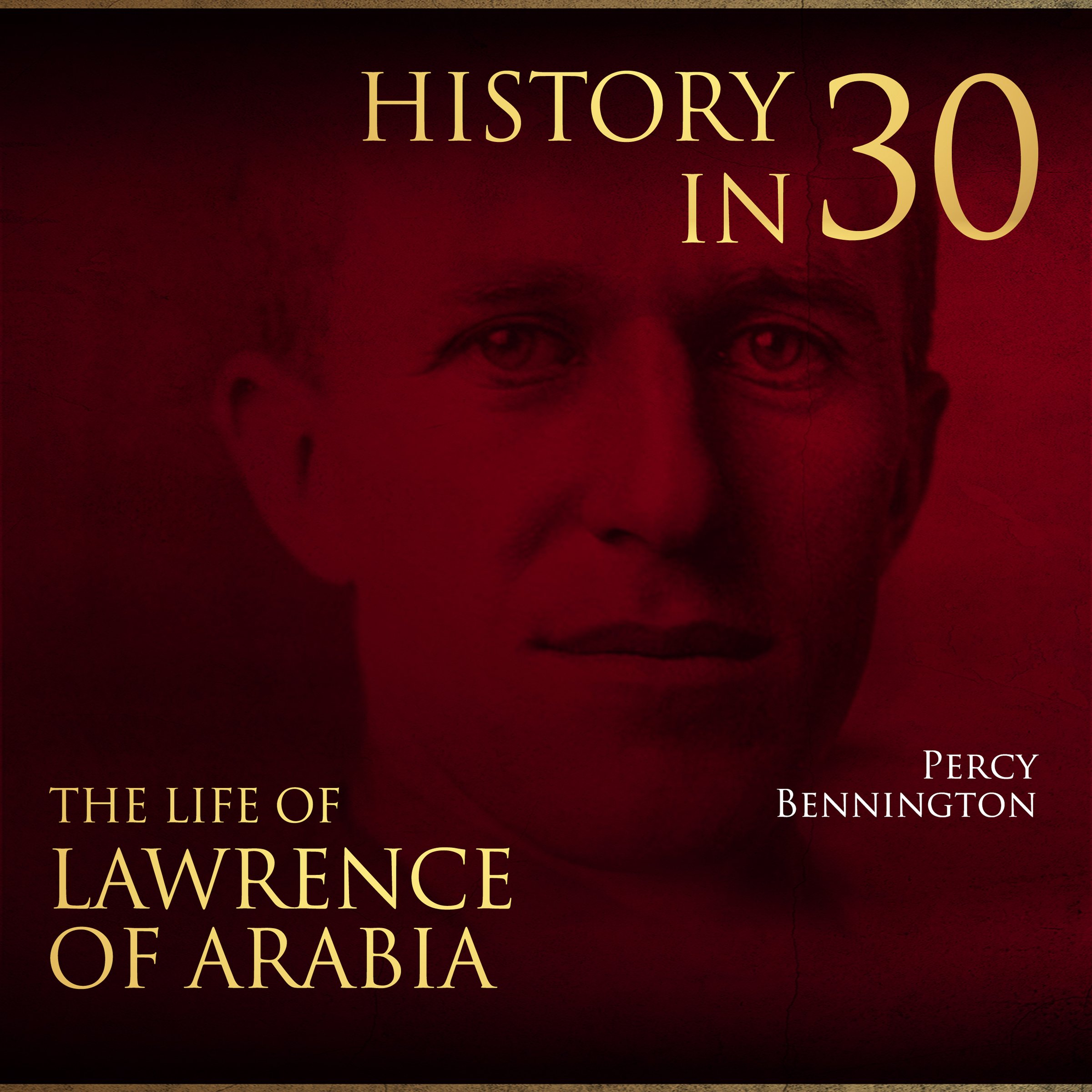 History in 30: The Life of Lawrence of Arabia