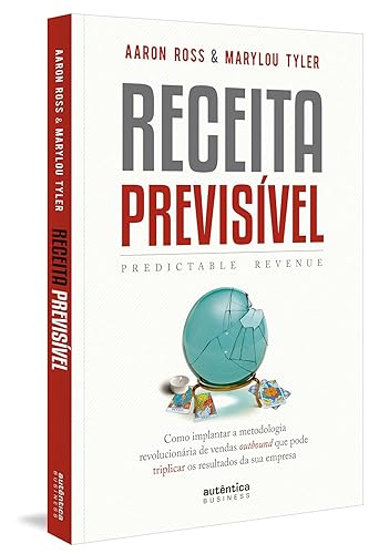 Receita Previsível (Predictable Revenue): Como implantar a metodologia revolucionária de vendas outbound que pode triplicar os resultados da sua empresa.