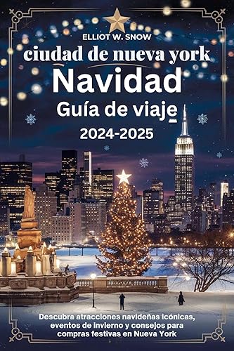 ciudad de nueva york Navidad Guía de viaje 2024-2025: Descubra atracciones navideñas icónicas, eventos de invierno y consejos para compras festivas en Nueva York (Spanish Edition)