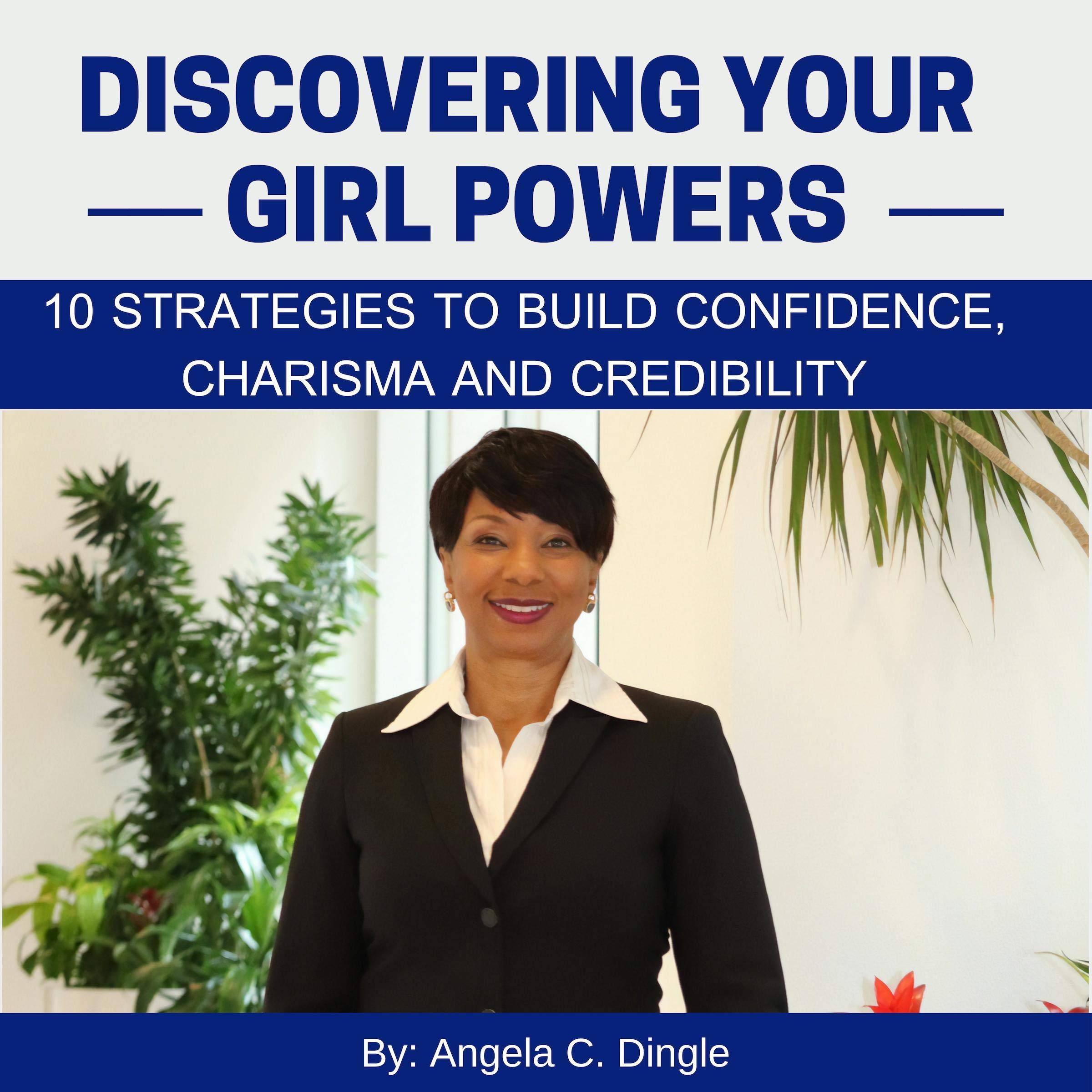 Discovering Your Girl Powers: 10 Strategies to Build Confidence, Charisma and Credibility