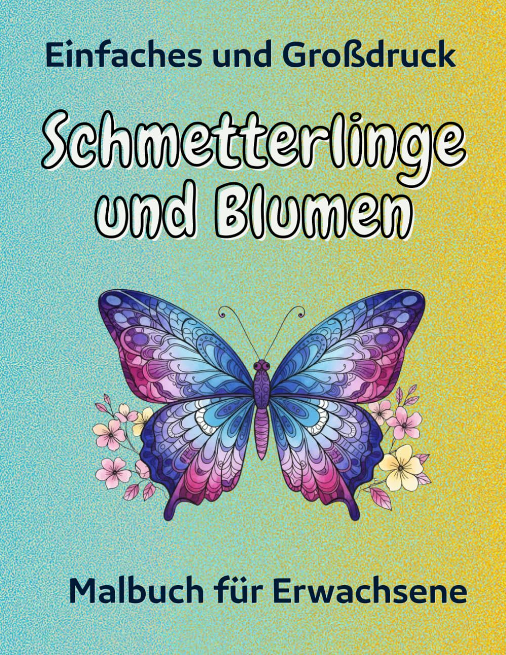 Einfaches und Großdruck Schmetterlinge und Blumen Malbuch für Erwachsene: Entspannende Ausmalbilder für Stressabbau & Achtsamkeit – 50 wunderschöne Schmetterlings‑ & Blumenmotive, einseitig bedruckt