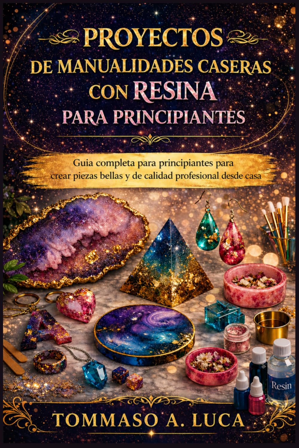PROYECTOS DE MANUALIDADES CASERAS CON RESINA PARA PRINCIPIANTES: Guía completa para principiantes para crear piezas bellas y de calidad profesional desde casa