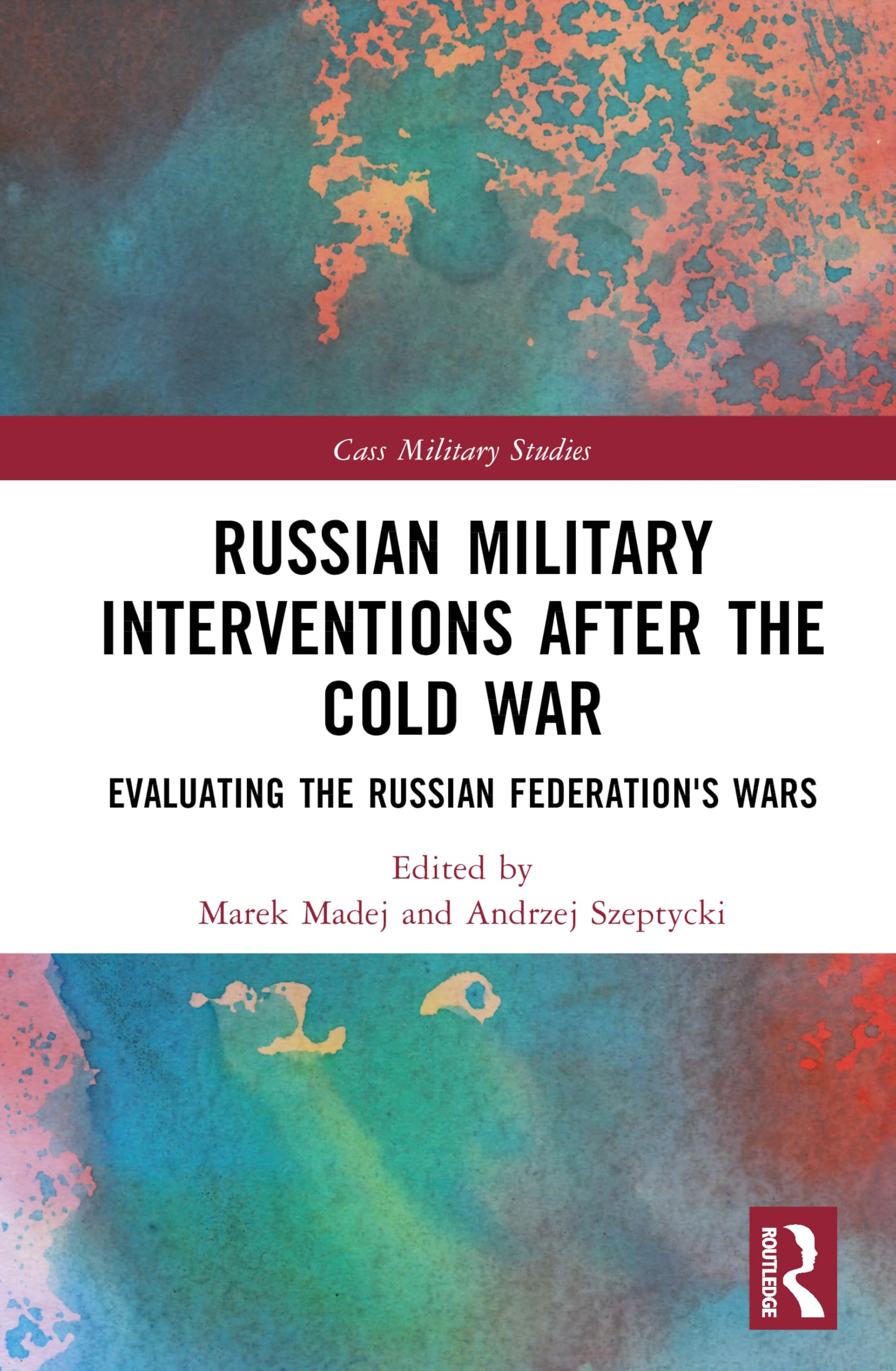 Russian Military Interventions after the Cold War: Evaluating the Russian Federation's Wars (Cass Military Studies)