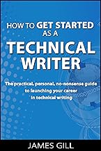 How to Get Started as a Technical Writer - The Practical, Personal, No-Nonsense Guide to Launching Your Career in Technical Writing