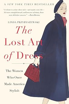 The Lost Art of Dress The Women Who Once Made America Stylish
