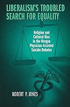 Liberalism's Troubled Search for Equality: Religion and Cultural Bias in the Oregon Physician-Assisted Suicide Debates