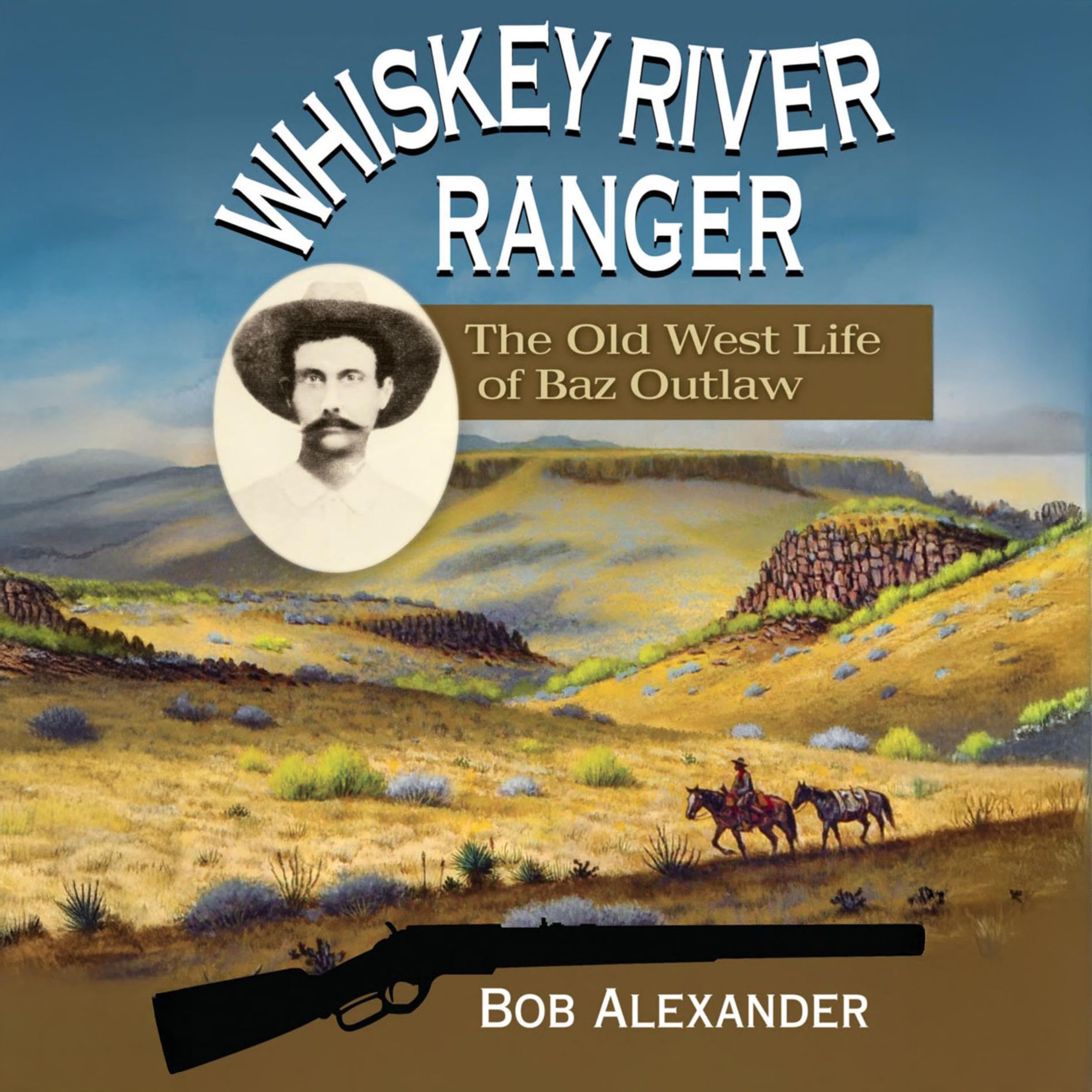 Whiskey River Ranger: The Old West Life of Baz Outlaw