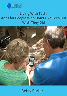 Living With Tech: Apps For People Who Don’t Like Technology But Wish They Did: Especially for People Over 40