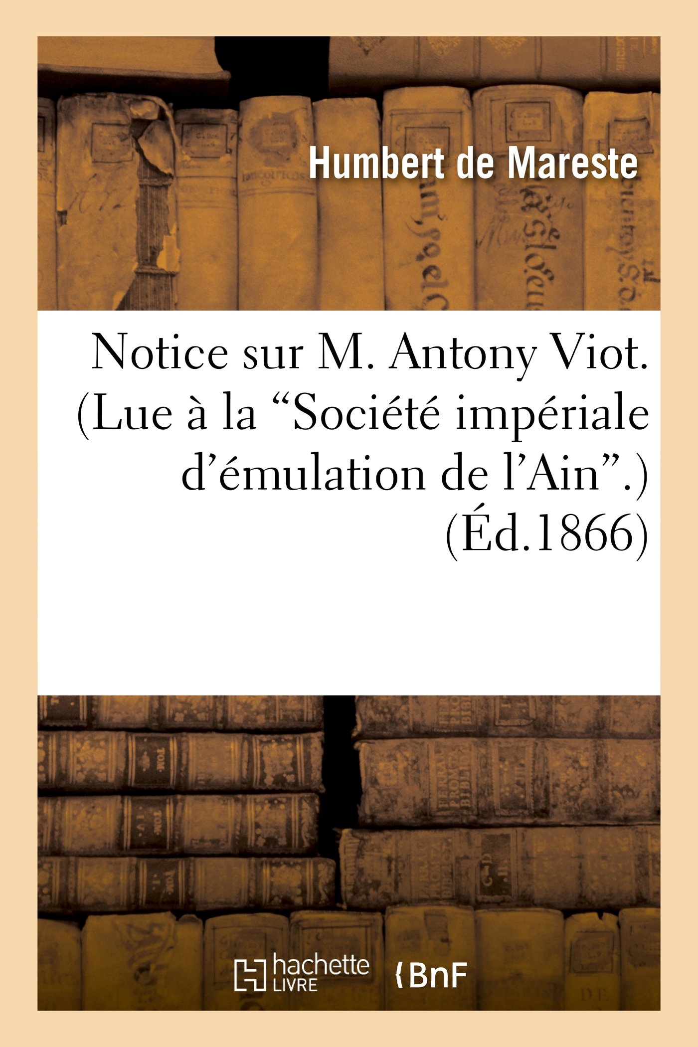 Notice Sur M. Antony Viot. (Lue La 'Socit Impriale d'mulation de l'Ain'.) (Histoire)