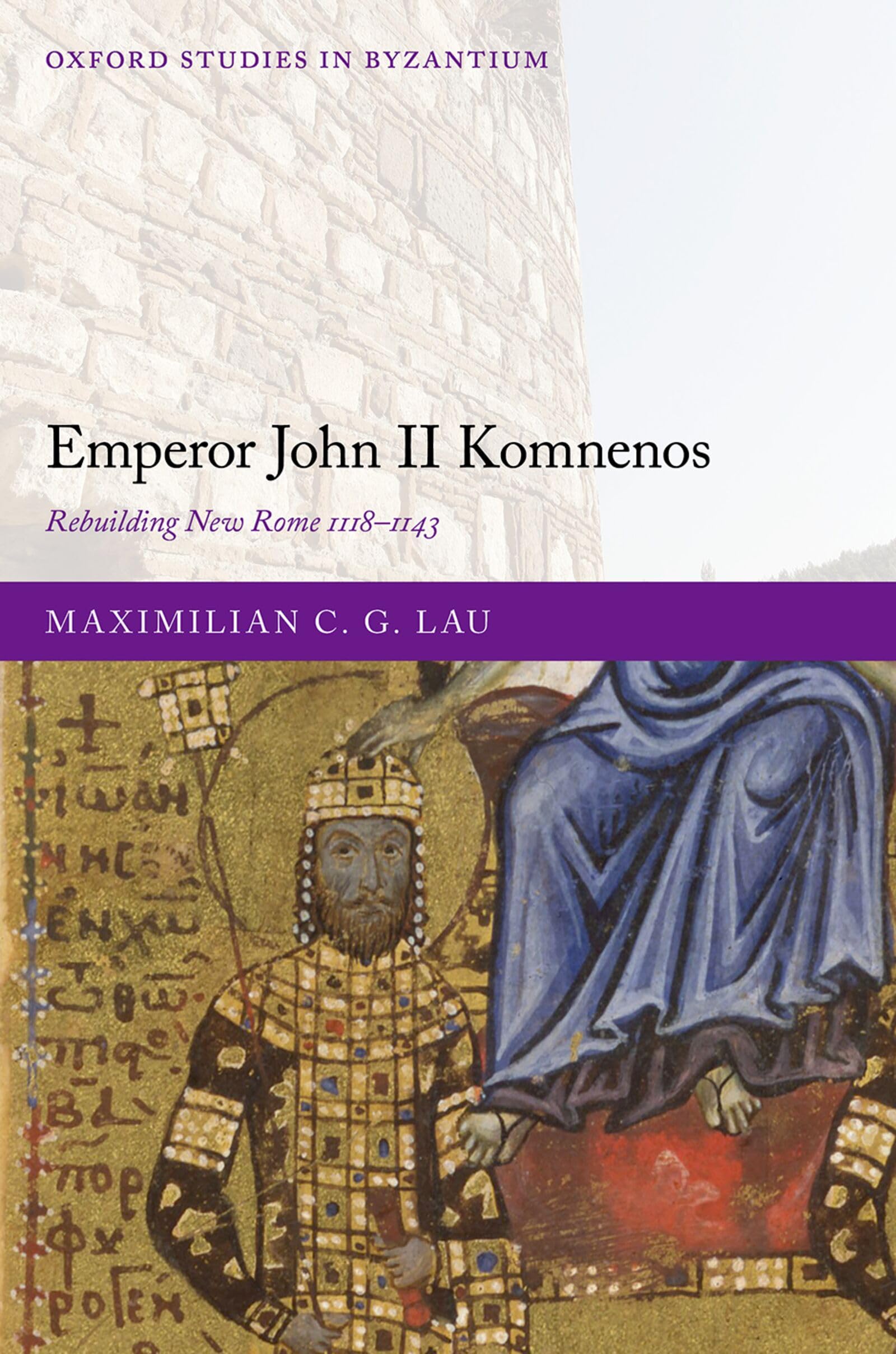 EMPEROR JOHN II KOMNENOS:REBUILDING NEW ROME 1118-1143 (Oxford Studies in Byzantium)