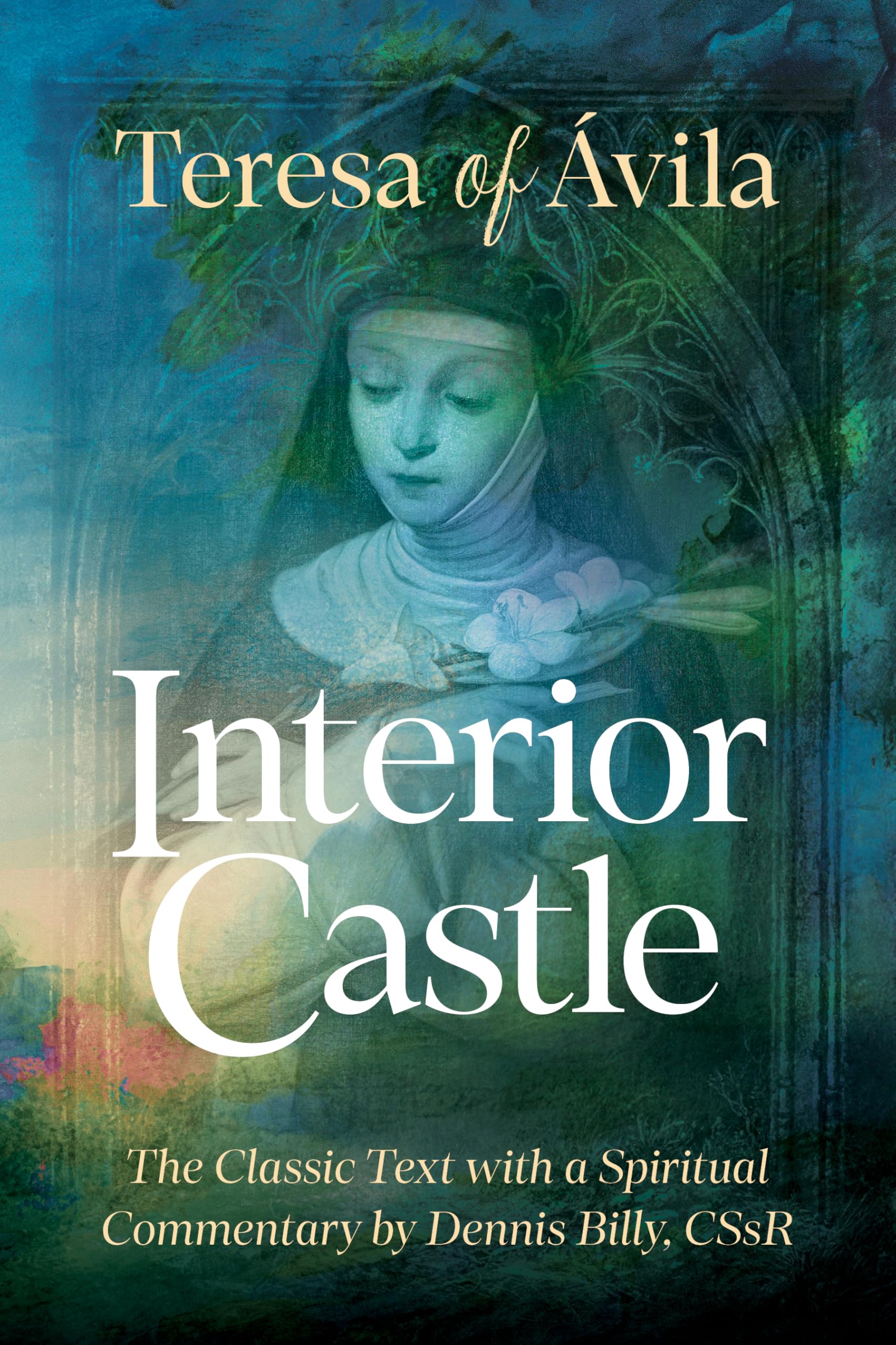 Interior Castle: The Classic Text with a Spiritual Commentary (Classics with Commentary)