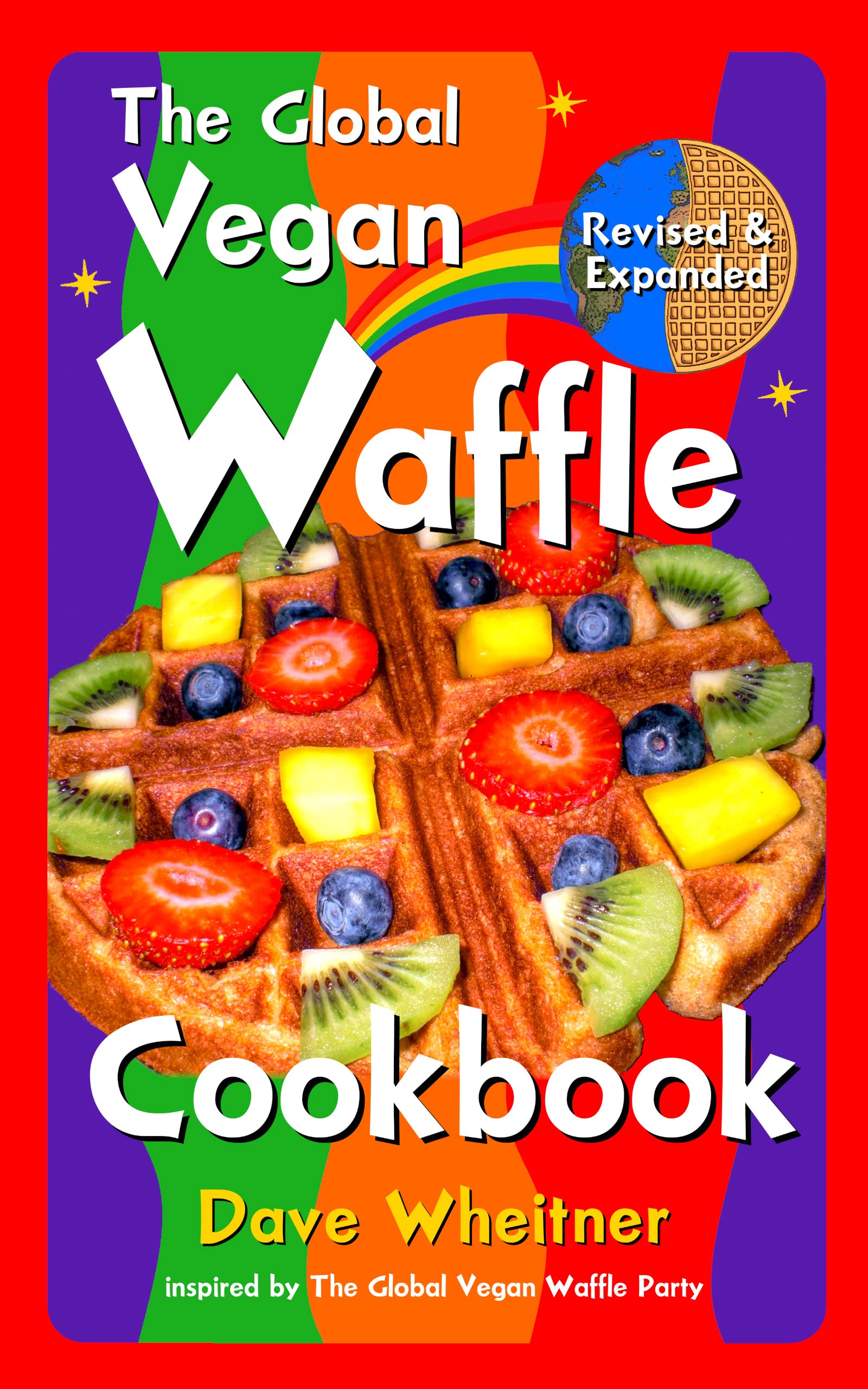 The Global Vegan Waffle Cookbook: 106 Dairy-Free, Egg-Free Recipes for Waffles & Toppings, Including Gluten-Free, Easy, Exotic, Sweet, Spicy, & Savory