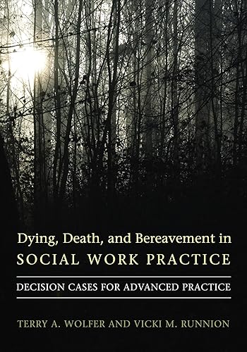 Dying, Death, and Bereavement in Social Work Practice: Decision Cases for Advanced Practice (End-of-Life Care: A Series)