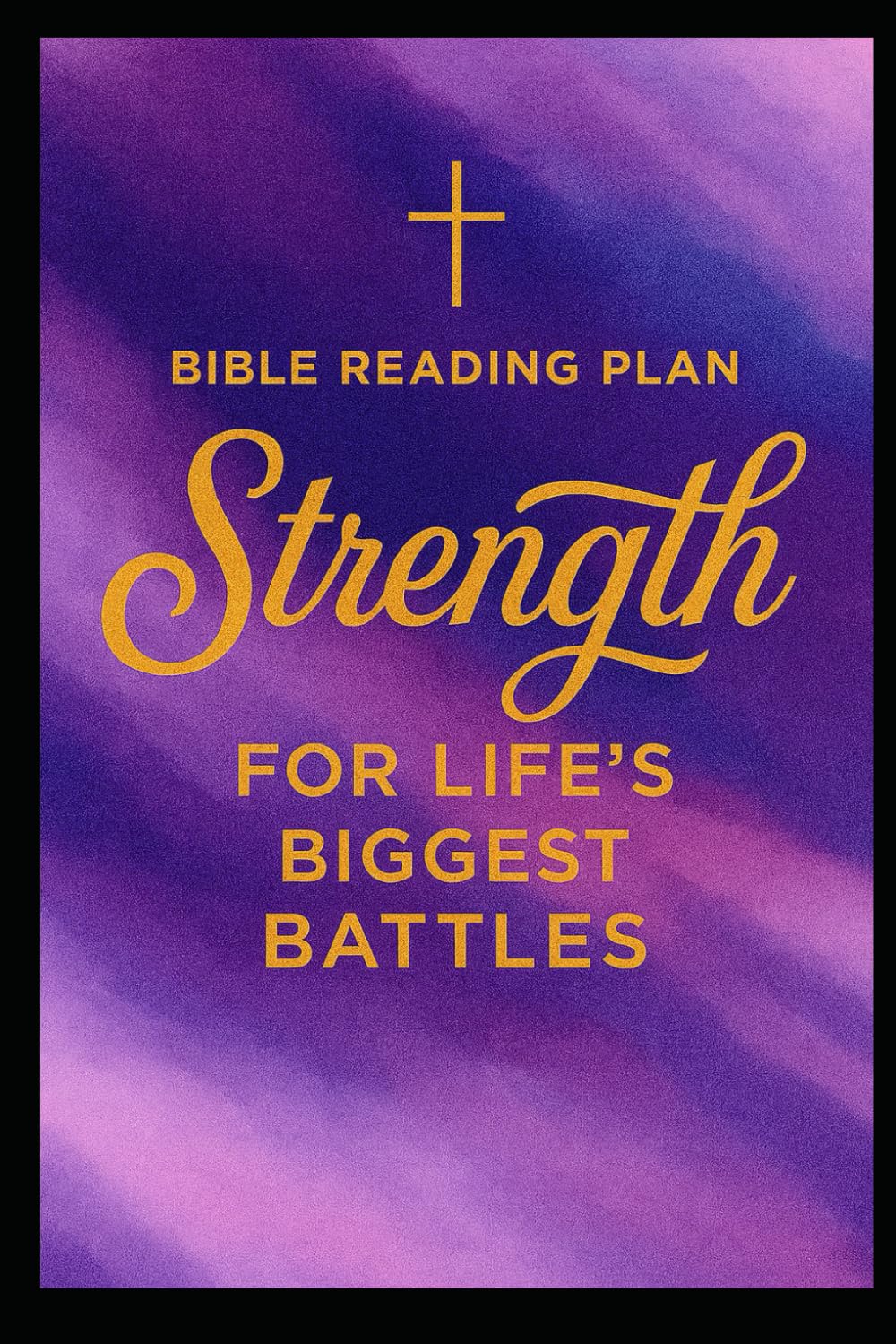 Bible Reading Plan: Strength for Life’s Biggest Battles