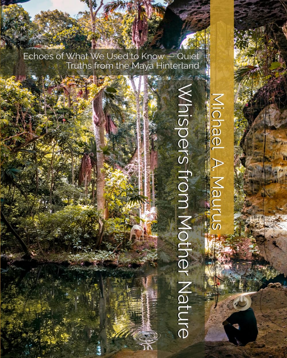 Whispers from Mother Nature: Echoes of What We Used to Know — Quiet Truths from the Maya Hinterland