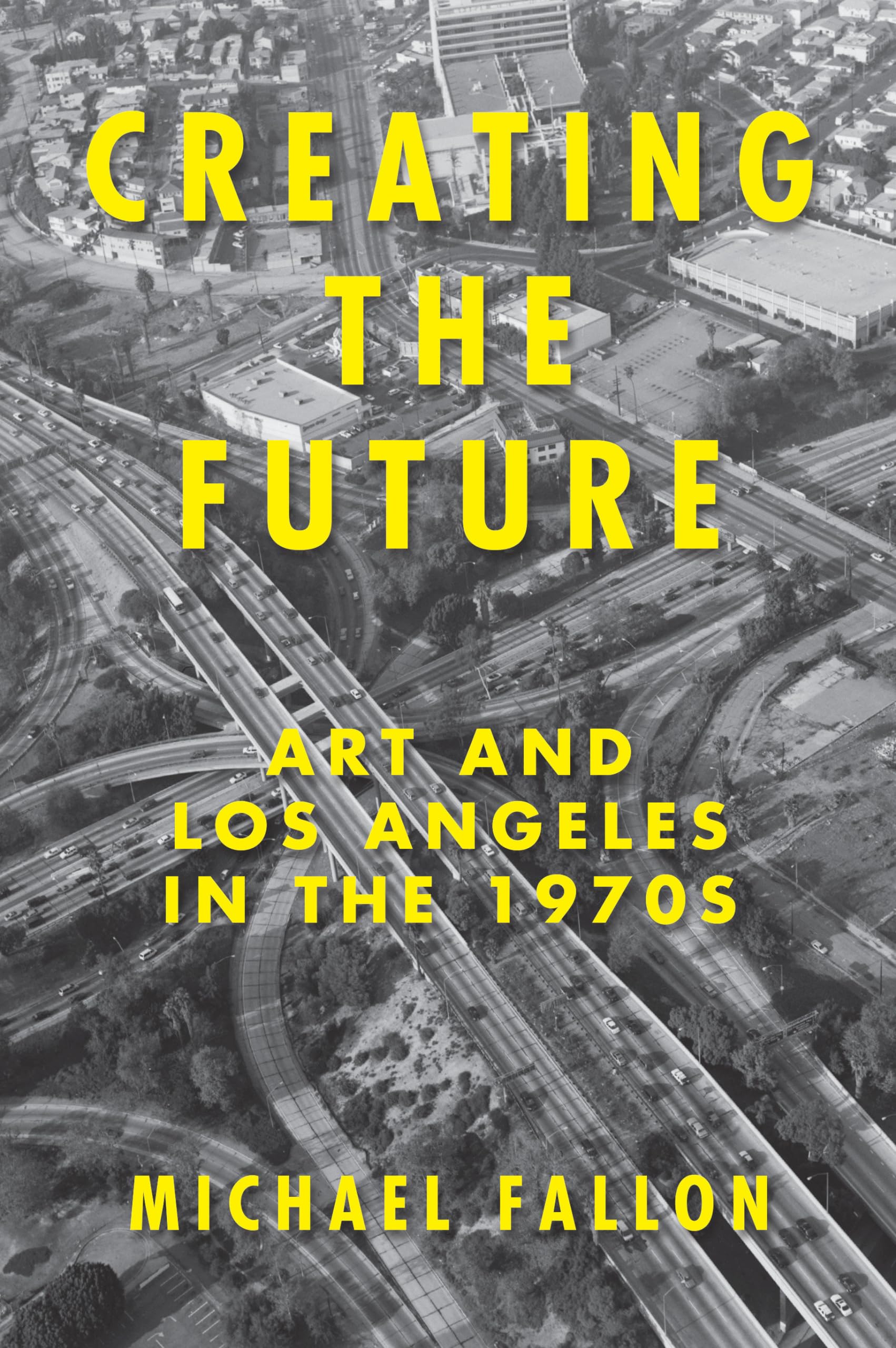 Buy Creating the Future: Art and Los Angeles in the 1970s — BookShops.in