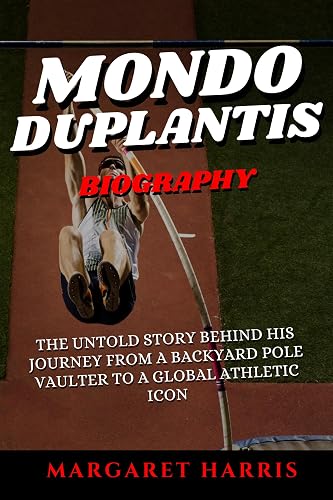 MONDO DUPLANTIS BIOGRAPHY: The Untold Story Behind His Journey from a Backyard Pole Vaulter to a Global Athletic Icon