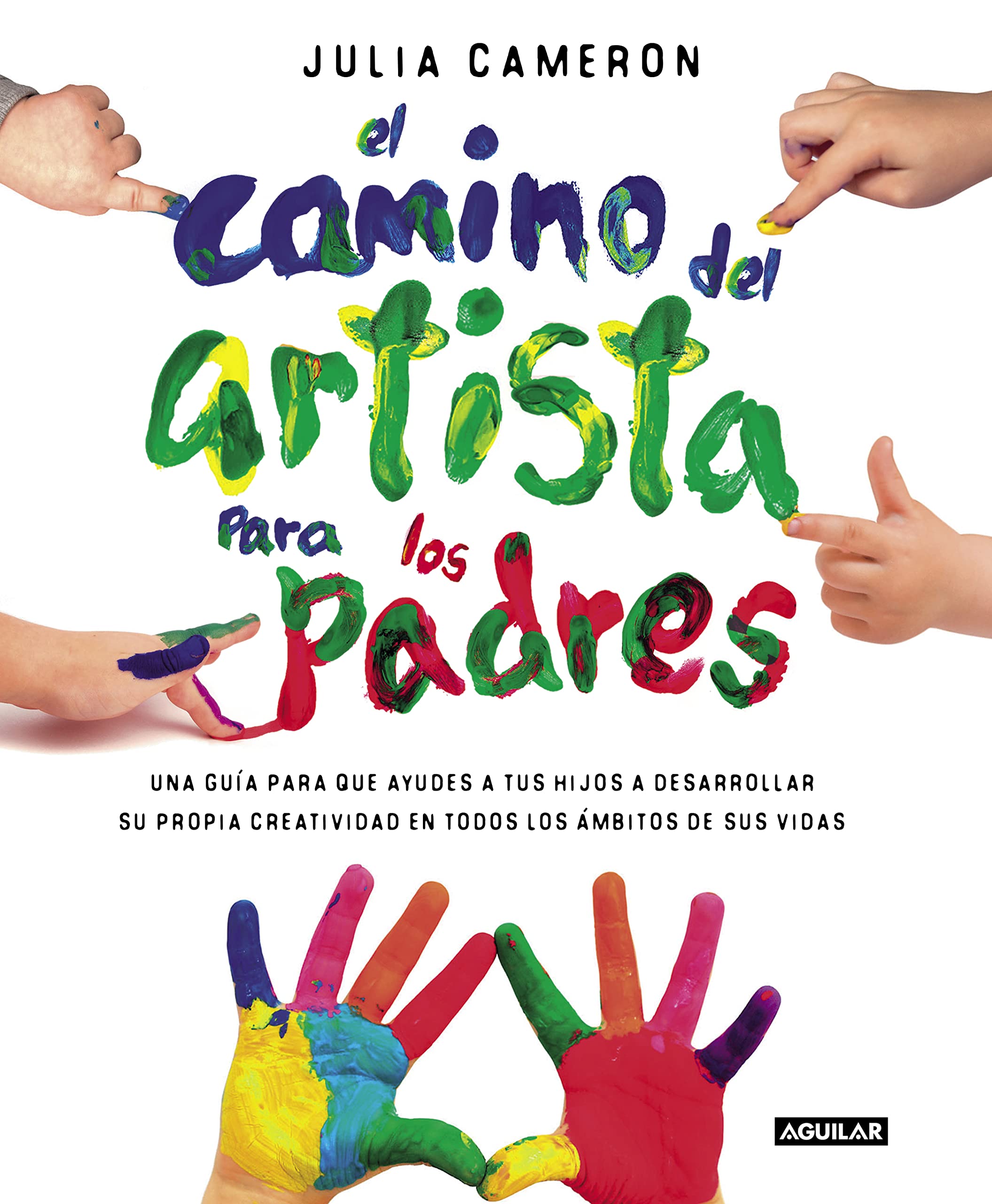 El camino del artista para padres: Ayuda a tus hijos a descubrir su creatividad con el método que usan los grandes creadores (Inspiración)