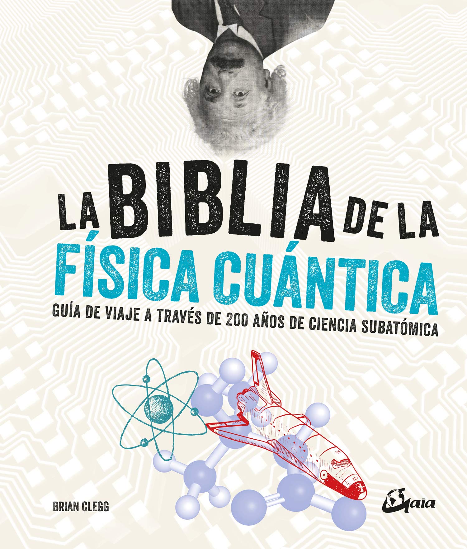 La biblia de la física cuántica: Guía de viaje a través de 200 años de ciencia subatómica (Biblias Ciencia)