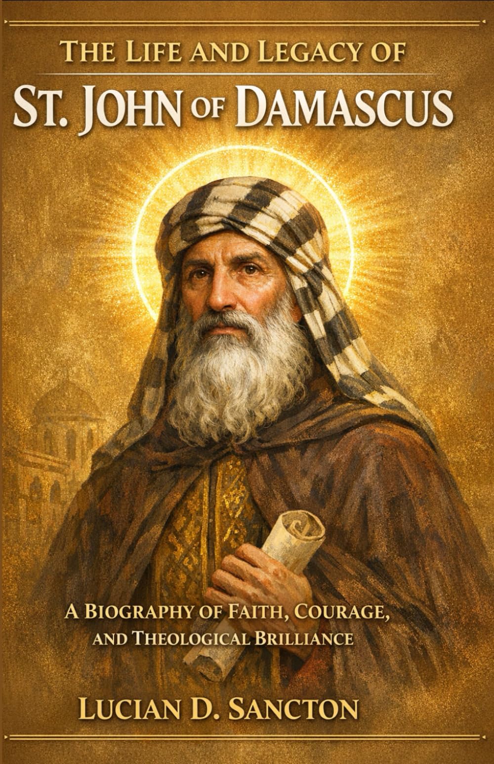 THE LIFE AND LEGACY OF ST. JOHN OF DAMASCUS: A BIOGRAPHY OF FAITH, COURAGE, AND THEOLOGICAL BRILLIANCE