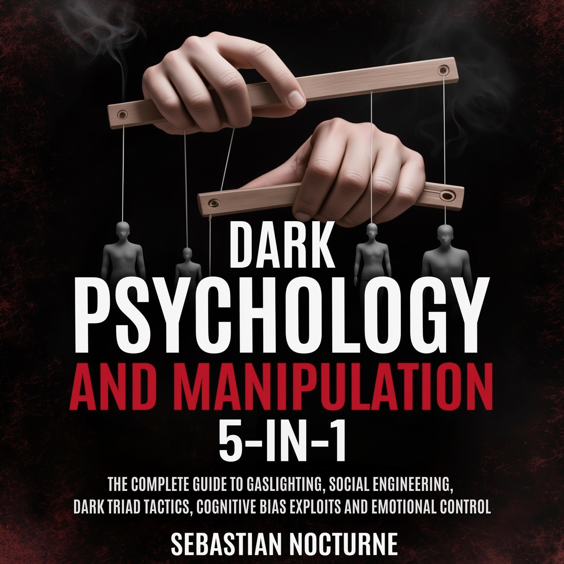 Cover art for Dark Psychology and Manipulation 5-1: The Complete Guide to Gaslighting, Social Engineering, Dark Triad Tactics, Cognitive Bias Exploits and Emotional Control