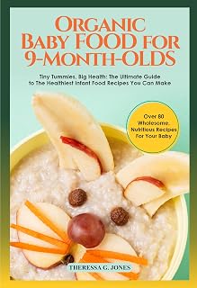 Organic Baby Food for 9 Month Olds:: Tiny Tummies, Big Health: The Ultimate Guide to The Healthiest Infant Food Recipes You Can Make