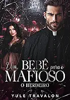 O HERDEIRO - UM BEBÊ PARA O MAFIOSO