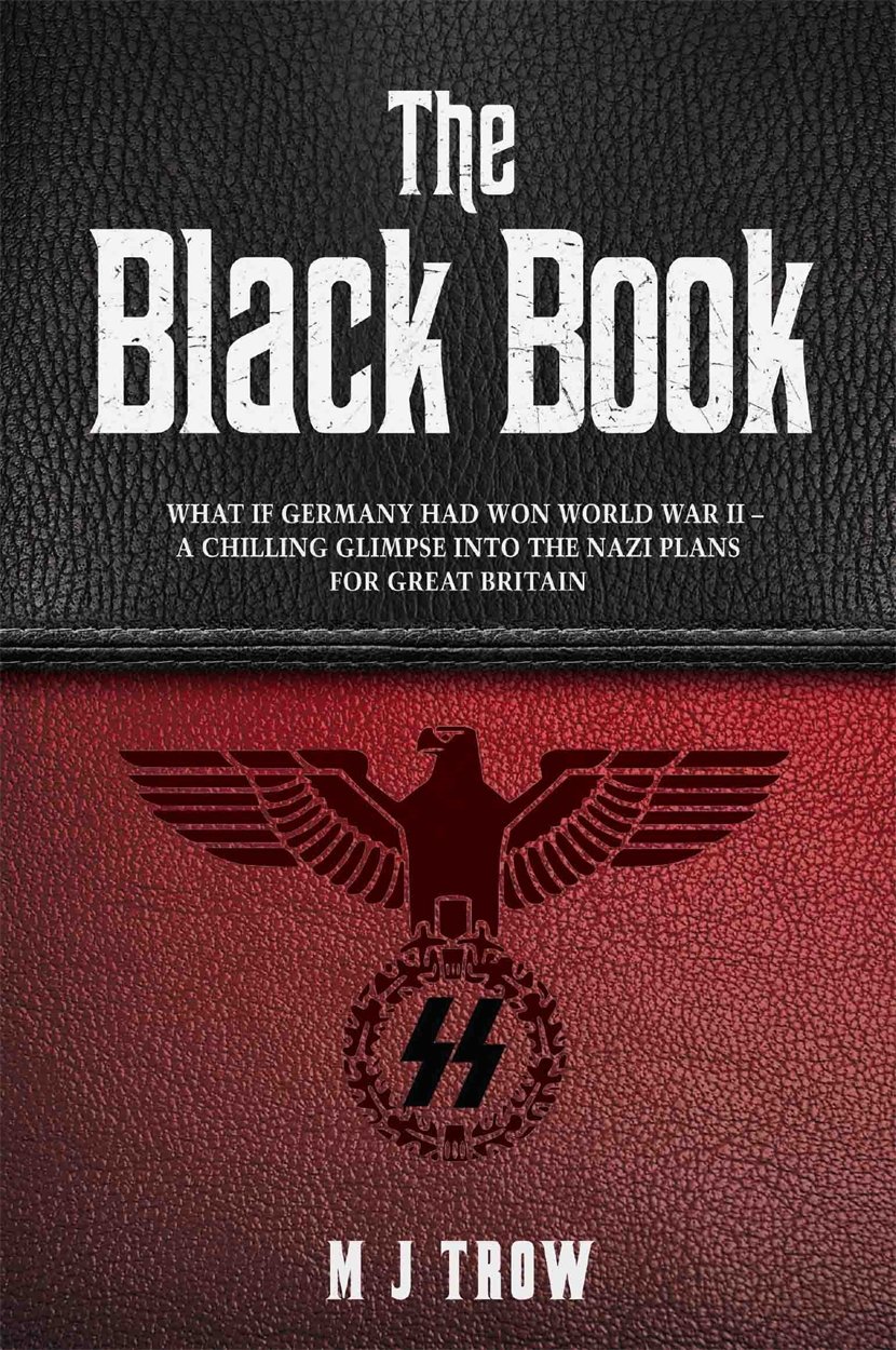 The Black Book: What if Germany had won World War II - A Chilling Glimpse into the Nazi Plans for Great Britain: What if Germany had won World War II ... Glimpse into the Nazi Plans for Great Britain
