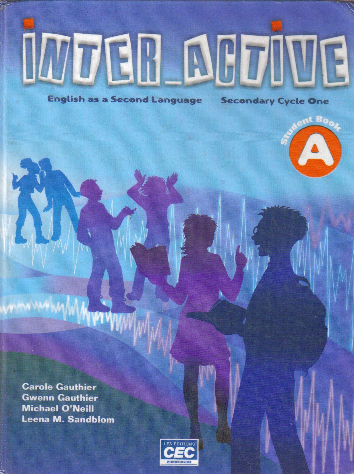 Inter-Active: English As a Second Language: Secondary Cycle One: Student Book A [Hardcover] CAROLE GAUTHIER, GWENN GAUTHIER, MICHEAL O'NEILL, LEENA M. SANDBLOM and LES ÉDITONS CEC
