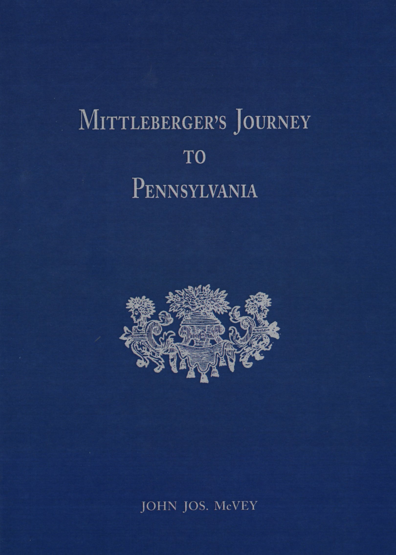 Gottlieb Mittleberger's Journey to Pennsylvania in the Year 1750 and Return to Germany in the Year 1754