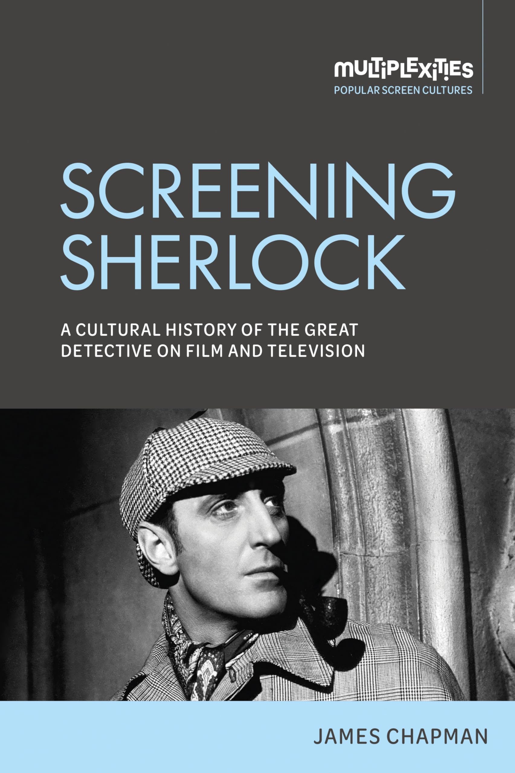 Screening Sherlock: A cultural history of the Great Detective on film and television (Multiplexities)