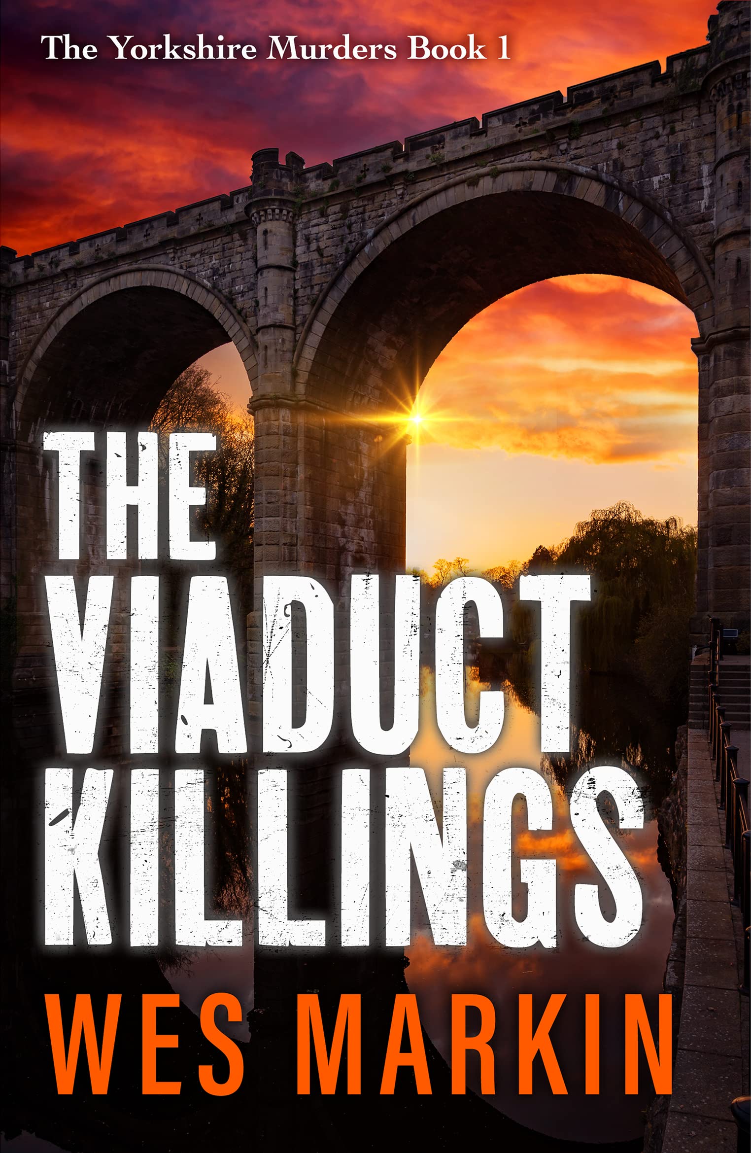 The Viaduct Killings: The start of an addictive crime series from Wes Markin (The Yorkshire Murders, 1)