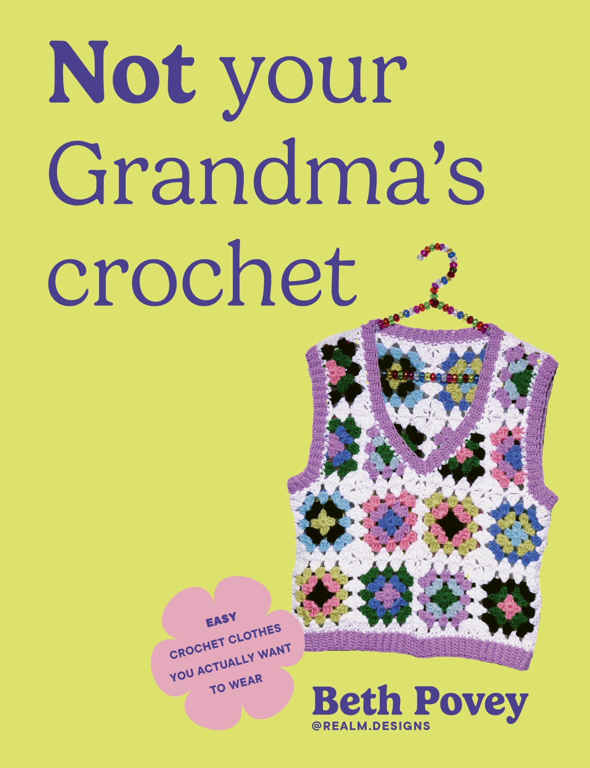 Not Your Grandma's Crochet : Easy Crochet Clothes You Actually Want to Wear