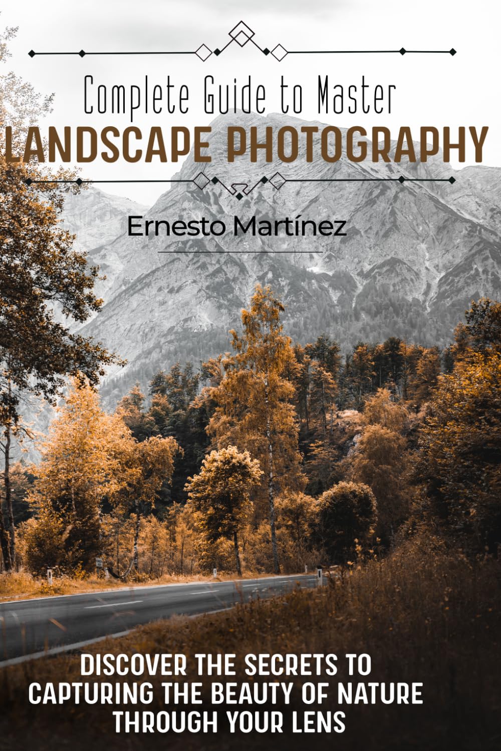 Complete guide to master Landscape Photography: Discover the secrets to capturing the beauty of nature through your lens (Master Guide to Photography)