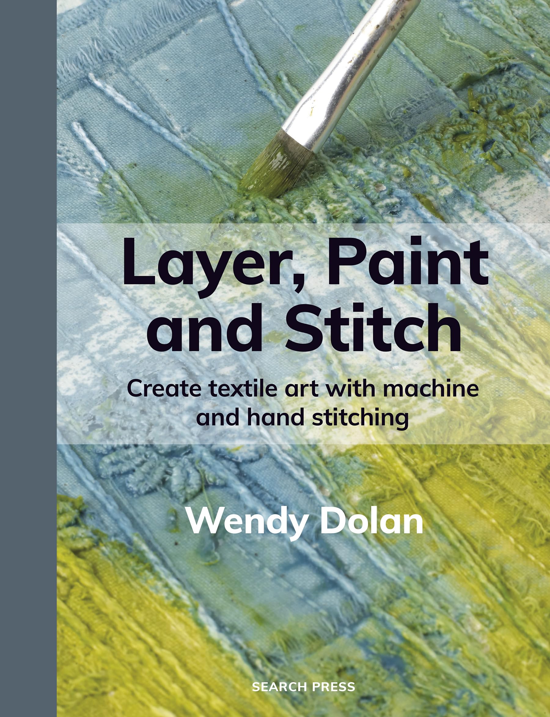 Layer, Paint and Stitch: Create textile art with machine and hand stitching (English Edition)