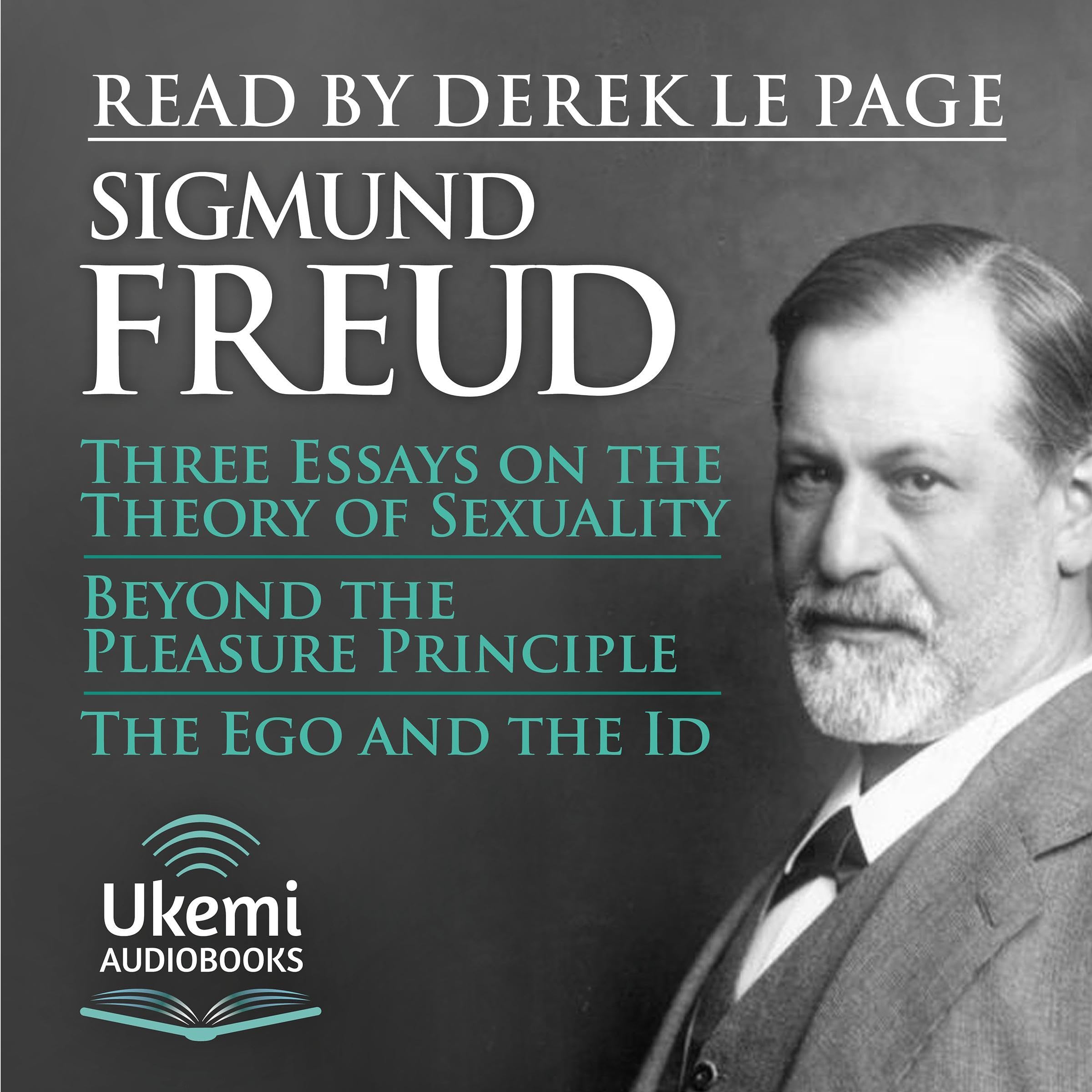 Sigmund Freud Three Essays on the Theory of Sexuality, Beyond the Pleasure Principle, The Ego and the Id